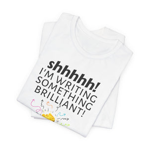 "Shhh! I'm writing something brilliant!" - T-shirt